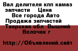 Вал делителя кпп камаз (запчасти) › Цена ­ 2 500 - Все города Авто » Продажа запчастей   . Тверская обл.,Вышний Волочек г.